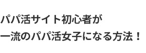 パパ活サイト初心者でも理想のパパを見つけるテクニックはこちら パパ活サイト初心者でも理想のパパを見つけるテクニックはこちら